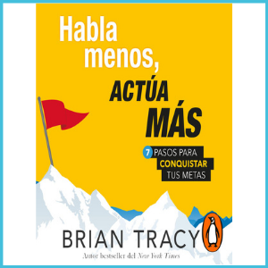 Libro: Habla menos, Actuá Más - 7 Pasos para conquistar tus metas - Bryan Tracy